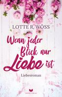 Lotte R. Wöss: Wenn jeder Blick nur Liebe ist ★★★★★
