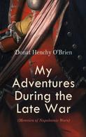 Donat Henchy O'Brien: My Adventures During the Late War (Memoirs of Napoleonic Wars) 