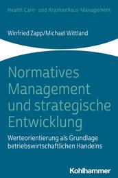 Normatives Management und strategische Entwicklung - Werteorientierung als Grundlage betriebswirtschaftlichen Handelns