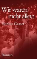 Markus Gasser: Wir waren nicht allein 