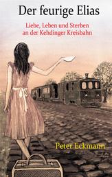 Der feurige Elias - die Kehdinger Kreisbahn - Liebe, Leben und Sterben an der Kehdinger Kreisbahn