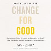 Change for Good - An Action-Oriented Approach for Businesses to Benefit from Solving the World's Most Urgent Social Problems (Unabridged)
