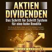 AKTIEN DIVIDENDEN - Das Schritt für Schritt System für eine hohe Rendite: Wie Sie an der Börse in Aktien und ETFs intelligent investieren, passives Einkommen erzielen und maximal Vermögen aufbauen