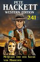 Pete Hackett: McQuade und der Satan von Maricopa: Pete Hackett Western Edition 241 