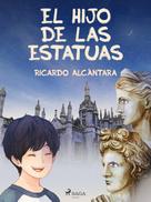Ricardo Alcántara: El hijo de las estatuas 
