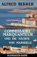 Alfred Bekker: Commissaire Marquanteur und die Nächte von Marseille: Frankreich-Krimi 