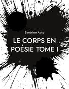 Sandrine Adso: Le Corps en Poésie Tome I 