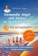 Christian Jäger: Palmtherapy - Verwandle Angst und Stress im Handumdrehen - Die einzigartige Therapie- und Coaching-Methode über die Handflächen. 