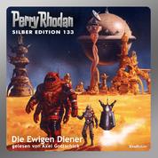 Perry Rhodan Silber Edition 133: Die Ewigen Diener - 4. Band des Zyklus "Die Endlose Armada"