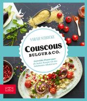 Couscous, Bulgur & Co - Getreide-Power pur: die besten Rezepte mit den beliebtesten Alleskörnern