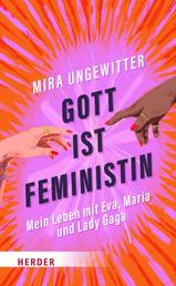 Gott ist Feministin - Mein Leben mit Eva, Maria und Lady Gaga