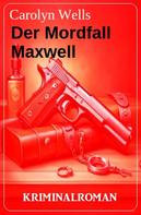 Carolyn Wells: Der Mordfall Maxwell: Kriminalroman 