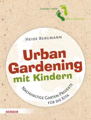 Urban Gardening mit Kindern - Nachhaltige Garten-Projekte für die Kita