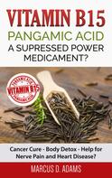 Marcus D. Adams: Vitamin B15 - Pangamic Acid: A Supressed Power Medicament? 