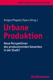 Urbane Produktion - Neue Perspektiven des produzierenden Gewerbes in der Stadt?