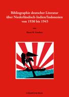 Horst H. Geerken: Bibliographie deutscher Literatur über Niederländisch-Indien/Indonesien von 1930 bis 1945 