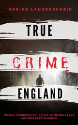 TRUE CRIME ENGLAND - Wahre Verbrechen – Echte Kriminalfälle aus Großbritannien