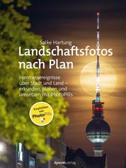 Landschaftsfotos nach Plan - Himmelsereignisse über Stadt und Land – erkunden, planen und umsetzen mit PhotoPills