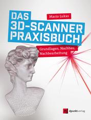 Das 3D-Scanner-Praxisbuch - Grundlagen, Nachbau, Nachbearbeitung