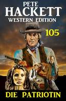 Pete Hackett: ​Die Patriotin: Pete Hackett Western Edition 105 
