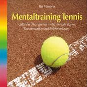 Mentaltraining Tennis - Geführte Übungen für mehr mentale Stärke, Konzentration und Selbstvertrauen (Ungekürzt)