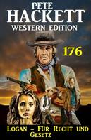 Pete Hackett: Logan - Für Recht und Gesetz: Pete Hackett Western Edition 176 