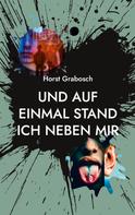 Horst Grabosch: Und auf einmal stand ich neben mir 