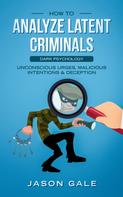 Jason Gale: How to Analyze Latent Criminals Dark Psychology 