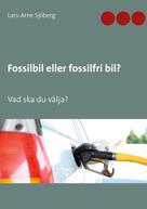 Lars-Arne Sjöberg: Fossilbil eller fossilfri bil? 