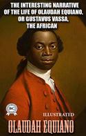 Olaudah Equiano: The Interesting Narrative of the Life of Olaudah Equiano, or Gustavus Vassa, the African, Written by Himself. Illustrated 