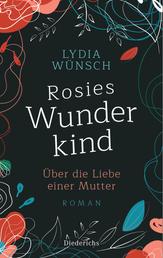 Rosies Wunderkind - Über die Liebe einer Mutter - Roman