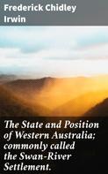 Frederick Chidley Irwin: The State and Position of Western Australia; commonly called the Swan-River Settlement. 