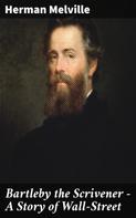 Herman Melville: Bartleby the Scrivener — A Story of Wall-Street 