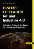 Andreas Holtschulte: Praxisleitfaden IoT und Industrie 4.0 