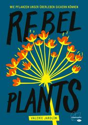 Rebel Plants - Wie Pflanzen unser Überleben sichern können