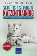 Susanne Herzog: Scottish Straight Katzentraining - Ratgeber zum Trainieren einer Katze der Scottish Straight Rasse 