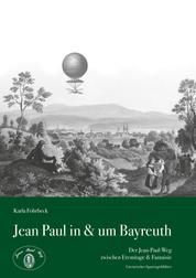 Jean Paul in & um Bayreuth - Der Jean-Paul-Weg zwischen Eremitage & Fantasie - Literarischer Spaziergehführer