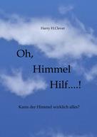 Harry H.Clever: Oh, Himmel hilf....! 