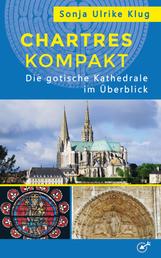 Chartres kompakt - Die gotische Kathedrale im Überblick