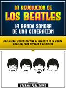 Zander Pearce: La Revolucion De Los Beatles - La Banda Sonora De Una Generacion 