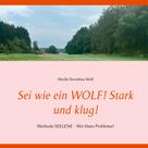 Sibylle Dorothea Wolf: Sei wie ein WOLF! Stark und klug! 