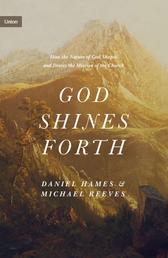God Shines Forth - How the Nature of God Shapes and Drives the Mission of the Church