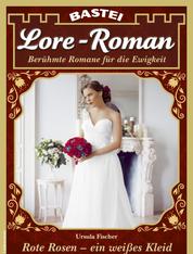 Lore-Roman 98 - Liebesroman - Rote Rosen - ein weißes Kleid