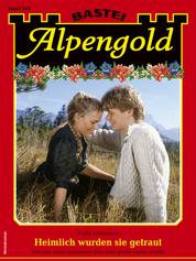 Alpengold 349 - Heimatroman - Heimlich wurden sie getraut
