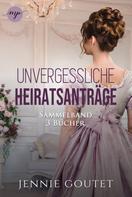 Jennie Goutet: Die Unvergessliche-Heiratsanträge Sammelband | Die komplette Regency-Romance-Trilogy ★★★★