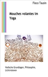 Mouches volantes im Yoga - Vedische Grundlagen, Philosophie, Lichtvisionen