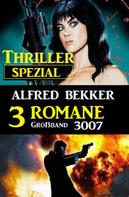 Alfred Bekker: Thriller Spezial Großband 3007 – 3 Romane 