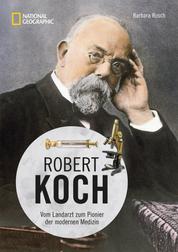 Robert Koch - Vom Landarzt zum Pionier der modernen Medizin