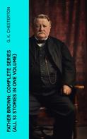 Gilbert Keith Chesterton: Father Brown: Complete Series (All 53 Stories in One Volume) 