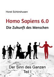 Homo sapiens 6.0 - Die Zukunft des Menschen - Der Sinn des Ganzen Teil I